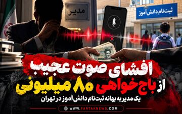 افشای صوت عجیب از باج‌خواهی ۸۰ میلیونی یک مدیر به بهانه ثبت‌نام دانش‌آموز در تهران+فایل صوتی
