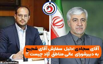 آقای سجادی؛دلیل  سفارش آقای شجیع به دبیرشورای عالی مناطق آزاد چیست ؟!