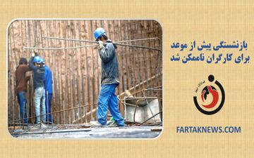  بازنشستگی پیش از موعد برای کارگران ناممکن شد 