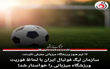 سازمان لیگ فوتبال ایران با لحاظ فوریت ورزشگاه میزبانی را خواستار شد! 