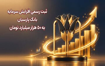 بانک پارسیان سرمایه خود را به ۵۰ هزار میلیارد تومان افزایش داد