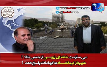 می سازمت خانه ای زرین از جنس طلا! شهردار کرمانشاه به ابهامات پاسخ دهد!