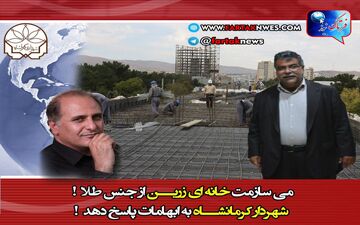 می سازمت خانه ای زرین از جنس طلا! شهردار کرمانشاه به ابهامات پاسخ دهد!