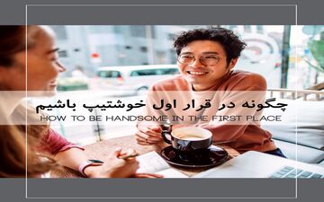 چطوری در اولین قرار جذاب و خوشتیپ باشیم؟