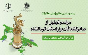بیست و ششمین آیین تجلیل از صادرکنندگان برتر کرمانشاه برگزار خواهد شد

