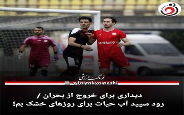 دیداری برای خروج از بحران / رود سپید آب حیات برای روزهای خشک بم!