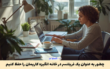چطور به عنوان یک فریلنسر در خانه انگیزه کاریمان را حفظ کنیم؟